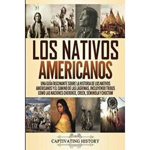 Los Nativos Americanos: Una Guía Fascinante sobre la Historia de los Nativos Americanos y el Camino de las Lágrimas, Incluyendo Tribus como la - Capti imagine
