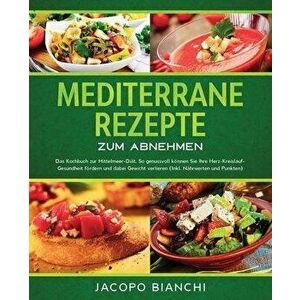 Mediterrane Rezepte zum Abnehmen: Das Kochbuch zur Mittelmeer-Diät. So genussvoll können Sie Ihre Herz-Kreislauf-Gesundheit fördern und dabei Gewicht imagine