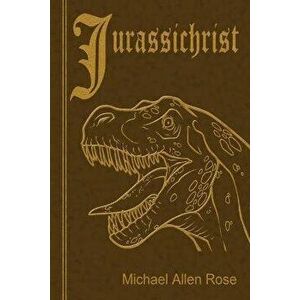 Jurassichrist, Paperback - Michael Allen Rose imagine