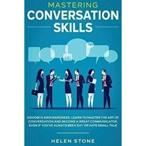 Mastering Conversation Skills: Goodbye Awkwardness. Learn to Master the Art of Conversation and Become A Great Communicator, Even if You've Always Be imagine