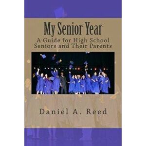 My Senior Year: A Guide for High School Seniors and Their Parents, Paperback - Daniel a. Reed imagine