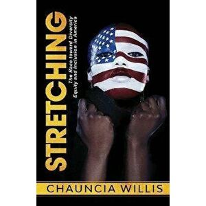 Stretching: The Race toward Diversity, Equity, and Inclusion in America, Paperback - Chauncia Willis imagine