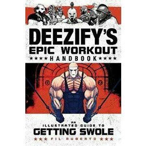 Deezify's Epic Workout Handbook: An Illustrated Guide to Getting Swole, Paperback - Fil Ruberto imagine