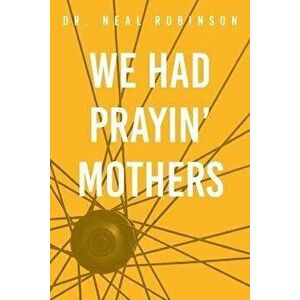 We Had Prayin' Mothers, Paperback - Neal Robinson imagine
