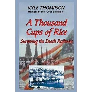 A Thousand Cups of Rice: Surviving the Death Railway, Paperback - Kyle Thompson imagine