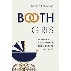 Booth Girls: Pregnancy, Adoption, and the Secrets We Kept, Paperback - Kim Heikkila imagine