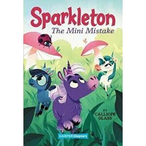 Sparkleton #3: The Mini Mistake, Hardcover - Calliope Glass imagine