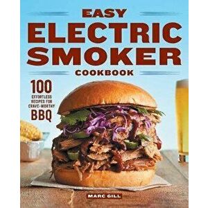 Easy Electric Smoker Cookbook: 100 Effortless Recipes for Crave-Worthy BBQ, Paperback - Marc Gill imagine