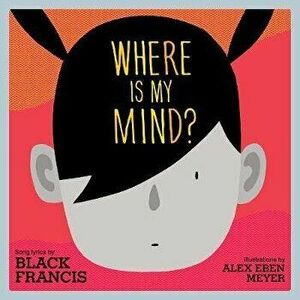 Where Is My Mind?: A Children's Picture Book, Hardcover - Black Francis imagine