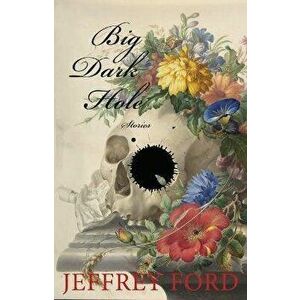 Big Dark Hole: And Other Stories, Paperback - Jeffrey Ford imagine