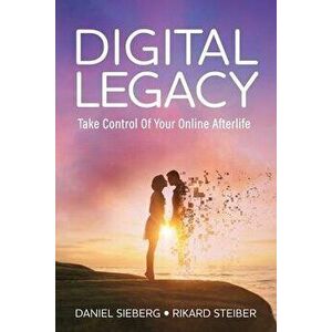 Digital Legacy: Take Control of Your Digital Afterlife, Paperback - Rikard Steiber imagine