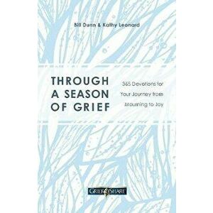 Through a Season of Grief: 365 Devotions for Your Journey from Mourning to Joy, Paperback - Bill Dunn imagine