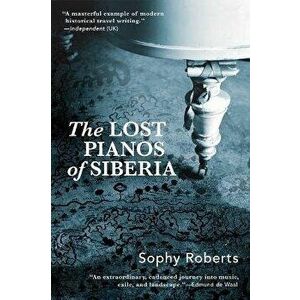 Lost Pianos of Siberia, Paperback - Sophy Roberts imagine