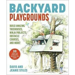 Backyard Playgrounds: Build Amazing Treehouses, Ninja Projects, Obstacle Courses, and More!, Paperback - David Stiles imagine