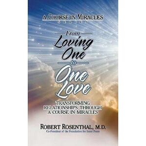 From Loving One to One Love: Transforming Relationships Through a Course in Miracles, Paperback - Robert Rosenthal imagine