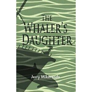 The Whaler's Daughter, Paperback - Jerry Mikorenda imagine