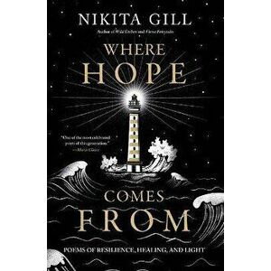 Where Hope Comes from: Poems of Resilience, Healing, and Light, Paperback - Nikita Gill imagine