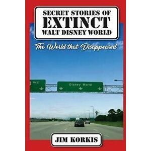 Secret Stories of Extinct Walt Disney World: The World That Disappeared, Paperback - Bob McLain imagine