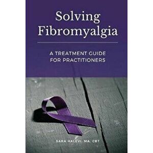 Solving Fibromyalgia - A Treatment Guide for Practitioners, Paperback - Sara Halevi imagine