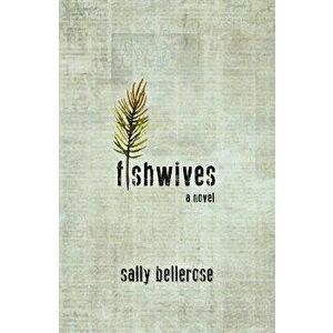 Fishwives, Paperback - Sally Bellerose imagine