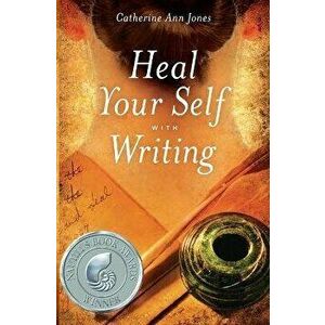 Heal Your Self with Writing, Paperback - Catherine Ann Jones imagine