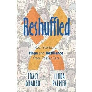 Reshuffled: Stories of Hope and Resilience from Foster Care, Paperback - Tracy Gharbo imagine