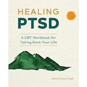 Healing Ptsd: A CBT Workbook for Taking Back Your Life, Paperback - Sabina Mauro imagine
