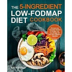 The 5-ingredient Low-FODMAP Diet Cookbook: Affordable and Delectable Recipes to Soonthe Your Gut，Manage IBS and Other Digestive Disorders - Kat imagine