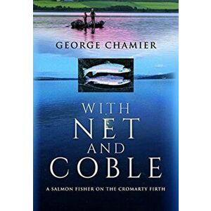 With Net and Coble. A Salmon Fisher on the Cromarty Firth, Hardback - George Chamier imagine