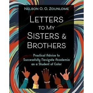 Letters to My Sisters & Brothers: Practical Advice to Successfully Navigate Academia as a Student of Color, Paperback - *** imagine