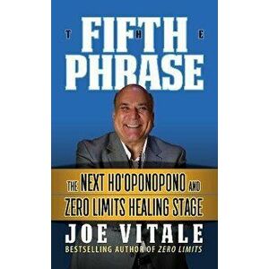 The Fifth Phrase: He Next Ho'oponopono and Zero Limits Healing Stage, Paperback - Joe Vitale imagine