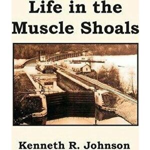 Life in the Muscle Shoals, Paperback - Kenneth R. Johnson imagine