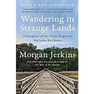 Wandering in Strange Lands: A Daughter of the Great Migration Reclaims Her Roots, Paperback - Morgan Jerkins imagine