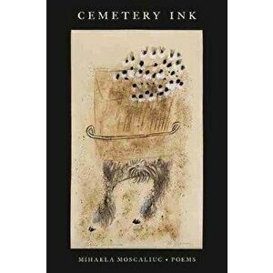 Cemetery Ink: Poems, Paperback - Mihaela Moscaliuc imagine