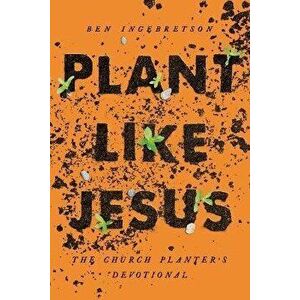 Plant Like Jesus: The Church Planters Devotional, Paperback - Ben Ingelbretson imagine