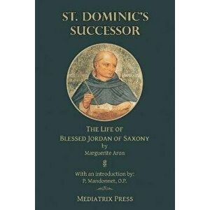 St. Dominic's Successor: The Life of Blessed Jordan of Saxony, Paperback - Marguerite Aron imagine