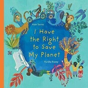 I Have the Right to Save My Planet, Hardcover - Alain Serres imagine