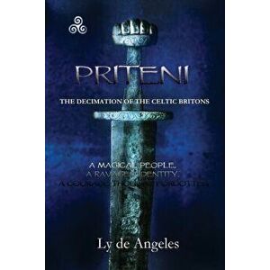 Priteni: The Decimation of the Celtic Britons, Paperback - Ly De Angeles imagine