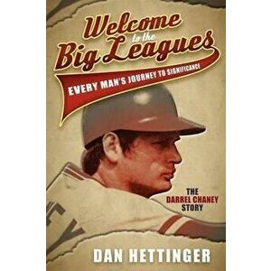 Welcome to the Big Leagues: Every Man's Journey to Significance: The Darrel Chaney Story, Paperback - Dan Hettinger imagine