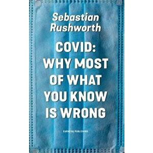 Covid: Why most of what you know is wrong, Paperback - Sebastian Rushworth imagine