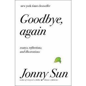 Goodbye, Again: Essays, Reflections, and Illustrations, Hardcover - Jonny Sun imagine