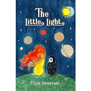 The Little Light: A Story of Reincarnation and the Crazy Cosmic Family, Paperback - Dipa Sanatani imagine