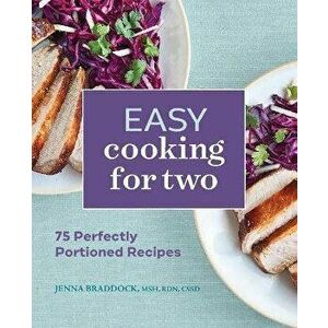 Easy Cooking for Two: 75 Perfectly Portioned Recipes, Paperback - Jenna Braddock imagine