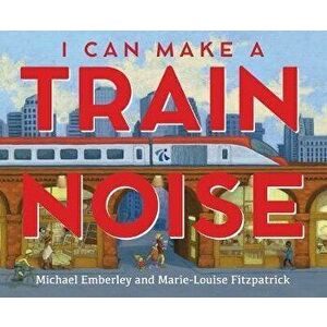 I Can Make a Train Noise, Hardcover - Michael Emberley imagine