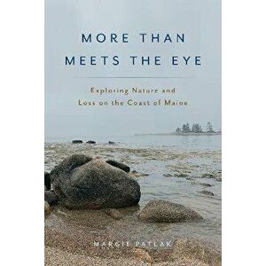 More Than Meets the Eye: Exploring Nature and Loss on the Coast of Maine, Paperback - Margie Patlak imagine