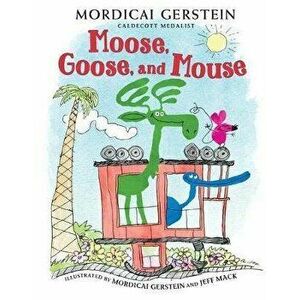 Moose, Goose, and Mouse, Hardcover - Mordicai Gerstein imagine
