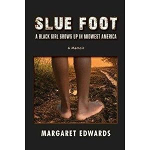Slue Foot: A Black Girl Grows Up in Midwest America, Paperback - Margaret Edwards imagine