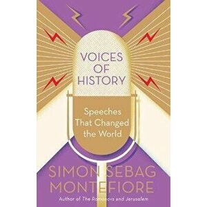 Voices of History: Speeches That Changed the World, Paperback - Simon Sebag Montefiore imagine