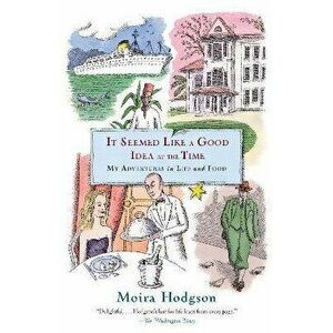 It Seemed Like a Good Idea at the Time: My Adventures in Life and Food, Paperback - Moira Hodgson imagine