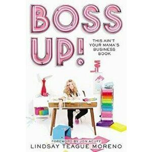 Boss Up!: This Ain't Your Mama's Business Book, Paperback - Lindsay Teague Moreno imagine